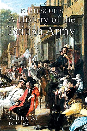 FORTESCUE'S HISTORY OF THE BRITISH ARMY: VOLUME XI