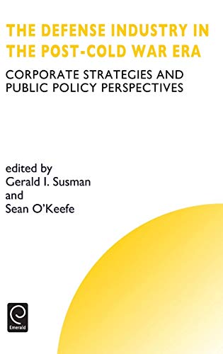 The Defense Industry in the Post-Cold War Era: Corporate Strategies and Public Policy Perspectives (Technology, Innovation, Entrepreneurship and ... and Competitive Strategy Series, Band 6)