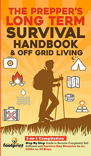 The Prepper's Long-Term Survival Handbook & Off Grid Living: 2-in-1 Compilation | Step By Step Guide to Become Completely Self Sufficient and Survive ... Little as 30 Days (Self Sufficient Survival)