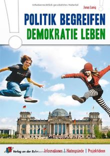 Politik begreifen, Demokratie leben: Informationen, Hintergründe, Projektideen