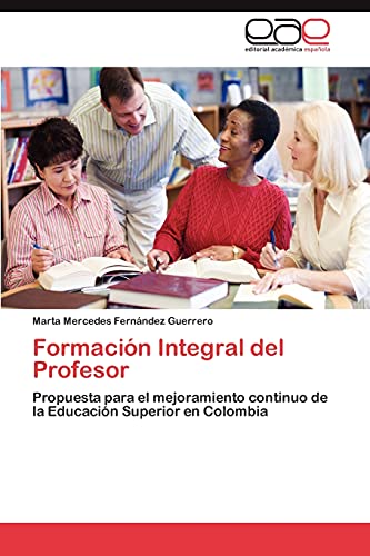 Formación Integral del Profesor: Propuesta para el mejoramiento continuo de la Educación Superior en Colombia