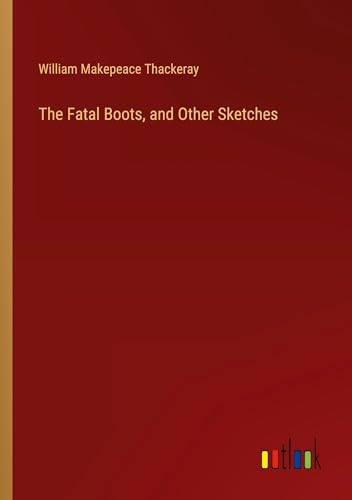The Fatal Boots, and Other Sketches