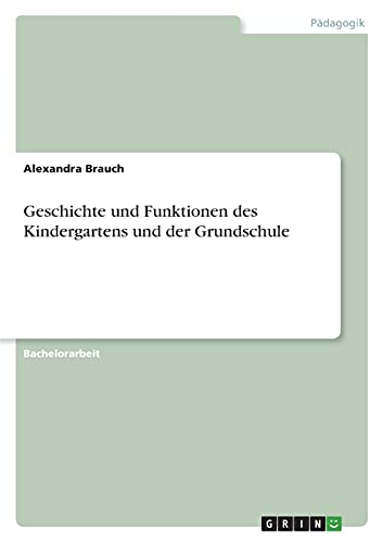 Geschichte und Funktionen des Kindergartens und der Grundschule
