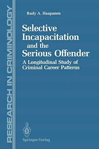 Selective Incapacitation and the Serious Offender: A Longitudinal Study of Criminal Career Patterns (Research in Criminology)