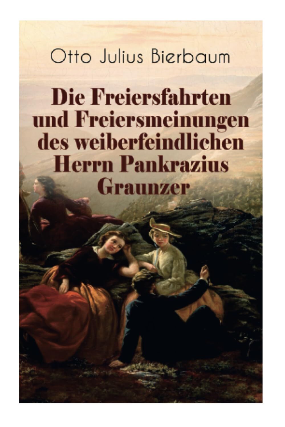 Die Freiersfahrten und Freiersmeinungen des weiberfeindlichen Herrn Pankrazius Graunzer