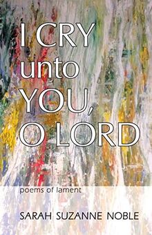 I Cry Unto You, O Lord: Poems of Lament