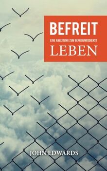 Befreit leben: Eine Anleitung zum Befreiungsdienst