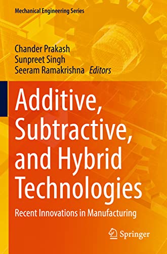 Additive, Subtractive, and Hybrid Technologies: Recent Innovations in Manufacturing (Mechanical Engineering Series)