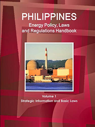 Philippines Energy Policy, Laws and Regulations Handbook Volume 1 Strategic Information and Basic Laws (World Business and Investment Library)