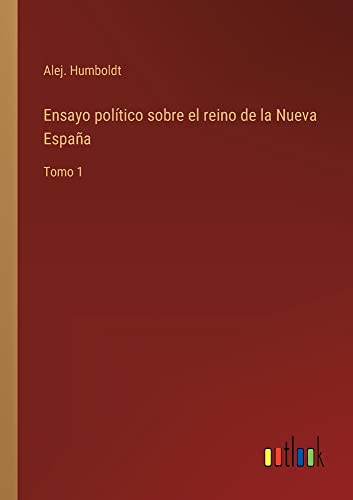 Ensayo político sobre el reino de la Nueva España: Tomo 1