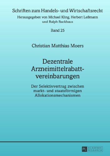 Dezentrale Arzneimittelrabattvereinbarungen: Der Selektivvertrag zwischen markt- und staatsförmigen Allokationsmechanismen (Schriften zum Handels- und Wirtschaftsrecht)