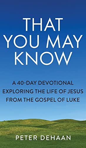 That You May Know: A 40-Day Devotional Exploring the Life of Jesus from the Gospel of Luke (Dear Theophilus, Band 1)