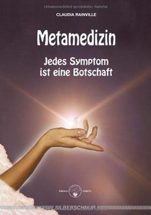 Metamedizin. Jedes Symptom ist eine Botschaft: Jedes Symptom ist eine Botschaft. Heilung (be)greifbar nah