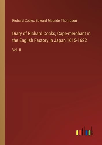 Diary of Richard Cocks, Cape-merchant in the English Factory in Japan 1615-1622: Vol. II