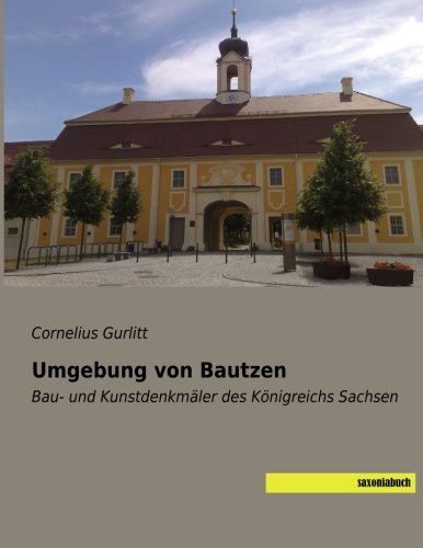 Umgebung von Bautzen: Bau- und Kunstdenkmaeler des Koenigreichs Sachsen