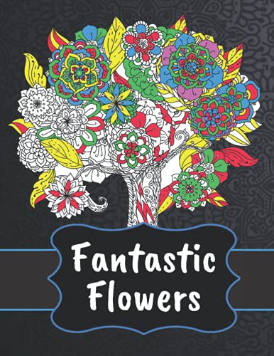 Fantastic Flowers: Adult Coloring Book with Beautiful flowers, Floral Designs, Arrangements, Bouquets for Spring and Summer