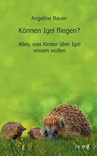 Können Igel fliegen?: Alles, was Kinder über Igel wissen wollen