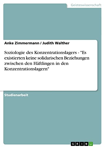 Soziologie des Konzentrationslagers - Es existierten keine solidarischen Beziehungen zwischen den Häftlingen in den Konzentrationslagern