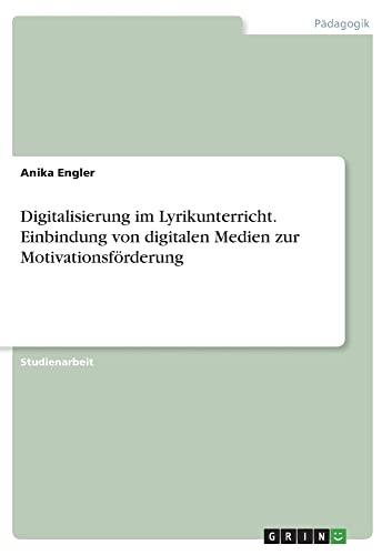 Digitalisierung im Lyrikunterricht. Einbindung von digitalen Medien zur Motivationsförderung