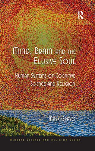 Mind, Brain and the Elusive Soul: Human Systems of Cognitive Science and Religion (Ashgate Science and Religion Series)