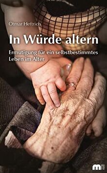 In Würde altern: Ermutigung für ein selbstbestimmtes Leben im Alter