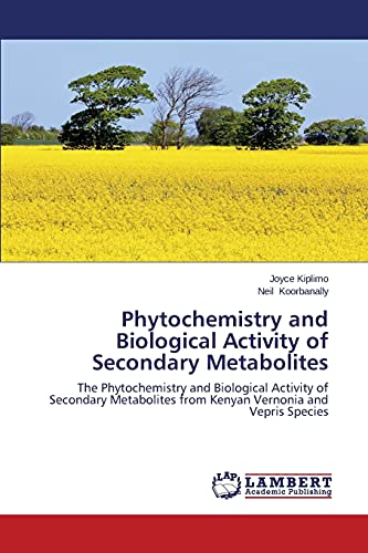 Phytochemistry and Biological Activity of Secondary Metabolites: The Phytochemistry and Biological Activity of Secondary Metabolites from Kenyan Vernonia and Vepris Species