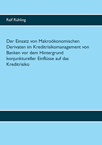 Der Einsatz von Makroökonomischen Derivaten im Kreditrisikomanagement von Banken vor dem Hintergrund konjunktureller Einflüsse auf das Kreditrisiko