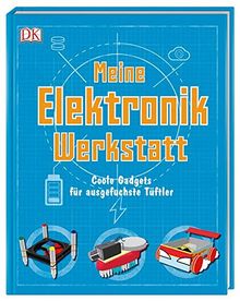 Meine Elektronik-Werkstatt: Coole Gadgets für ausgefuchste Tüftler