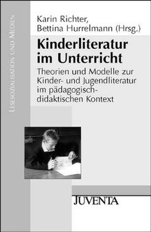 Kinderliteratur im Unterricht: Theorien und Modelle zur Kinder- und Jugendliteratur im pädagogisch-didaktischen Kontext (Lesesozialisation und Medien)