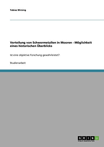 Verteilung von Schwermetallen in Mooren - Möglichkeit eines historischen Überblicks: Ist eine objektive Forschung gewährleistet?