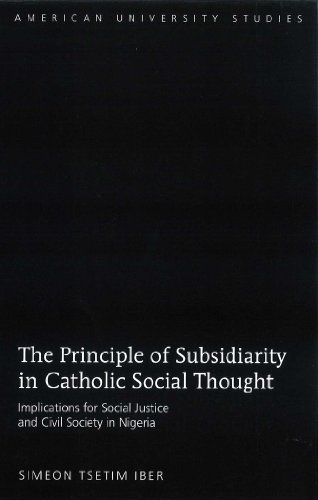The Principle of Subsidiarity in Catholic Social Thought: Implications for Social Justice and Civil Society in Nigeria (American University Studies)
