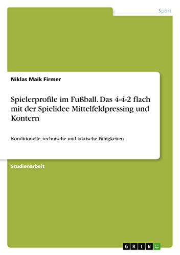 Spielerprofile im Fußball. Das 4-4-2 flach mit der Spielidee Mittelfeldpressing und Kontern: Konditionelle, technische und taktische Fähigkeiten