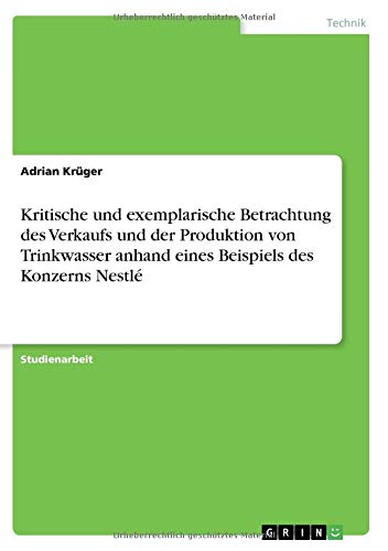 Kritische und exemplarische Betrachtung des Verkaufs und der Produktion von Trinkwasser anhand eines Beispiels des Konzerns Nestlé