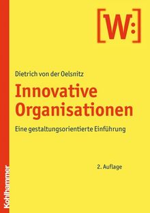 Die innovative Organisation: Eine gestaltungsorientierte Einführung