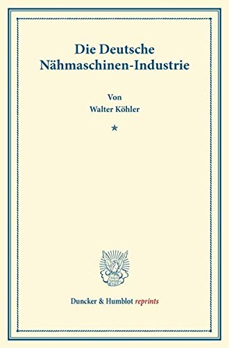 Die Deutsche Nähmaschinen-Industrie. (Duncker & Humblot reprints)