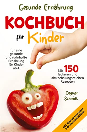 Gesunde Ernährung - Kochbuch für Kinder: 150 leckeren und abwechslungsreichen Rezepten für eine gesunde und nahrhafte Ernährung für Kinder ab 4 Jahre mit Nährwerteangaben & Ernährungsratgeber.