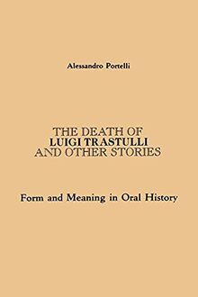 The Death of Luigi Trastulli and Other Stories: Form and Meaning in Oral History (Suny Series in Oral and Public History) (Suny Oral and Public History)
