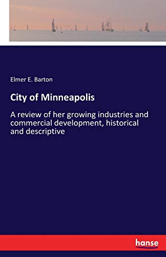 City of Minneapolis: A review of her growing industries and commercial development, historical and descriptive