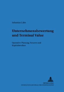 Unternehmensbewertung und Terminal Value: Operative Planung, Steuern und Kapitalstruktur (Regensburger Beiträge zur betriebswirtschaftlichen Forschung)