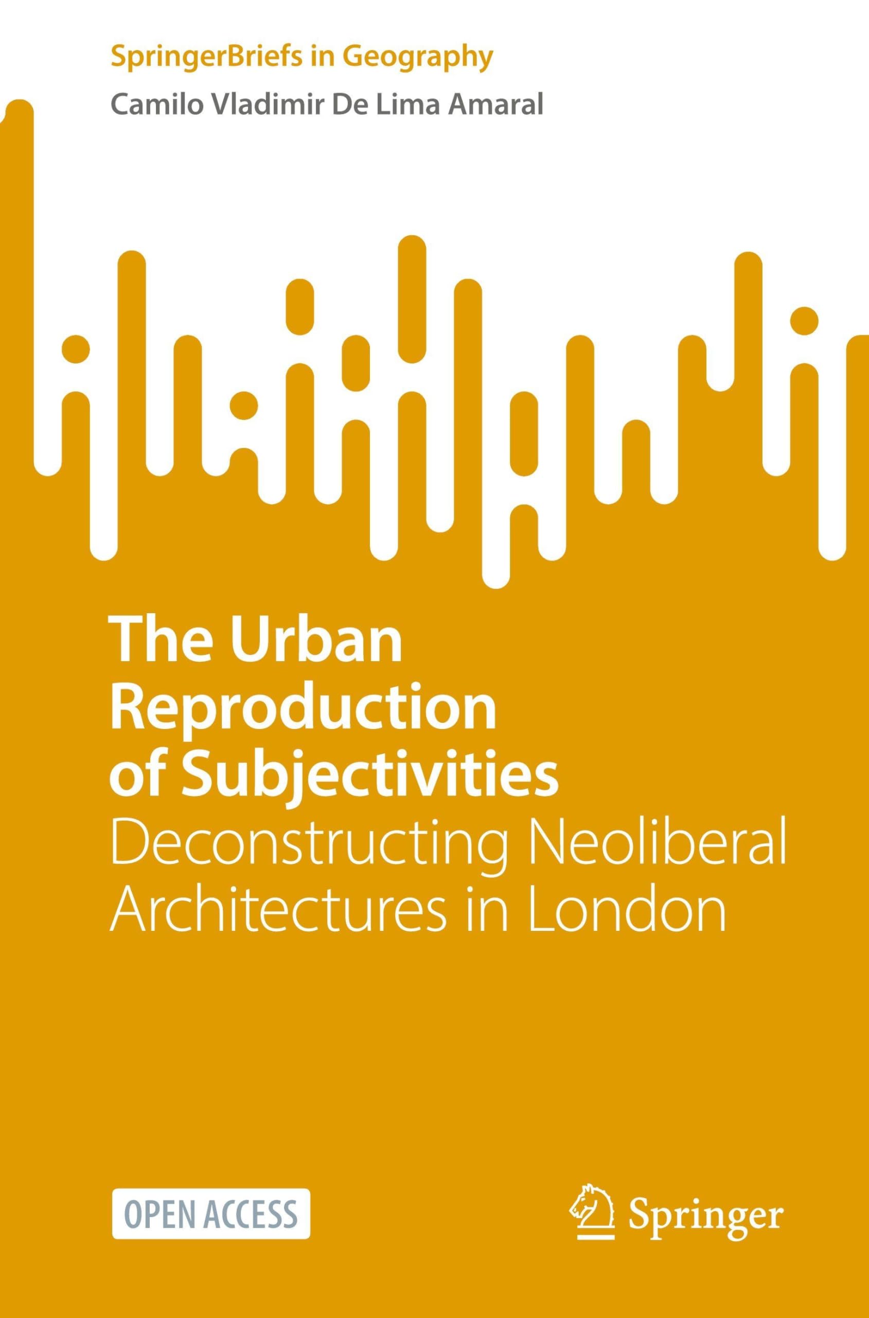 The Urban Reproduction of Subjectivities: Deconstructing Neoliberal Architectures in London (SpringerBriefs in Geography)