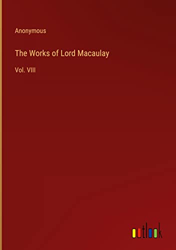The Works of Lord Macaulay: Vol. VIII