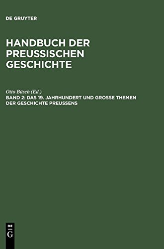 Handbuch der Preußischen Geschichte: Handbuch der Preussischen Geschichte, 3 Bde., Bd.2, Das Neunzehnte Jahrhundert und Große Themen der Geschichte Preußens