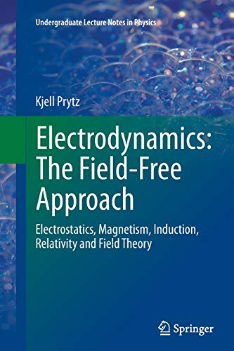 Electrodynamics: The Field-Free Approach: Electrostatics, Magnetism, Induction, Relativity and Field Theory (Undergraduate Lecture Notes in Physics)