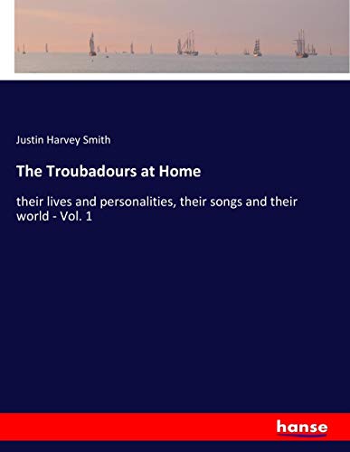 The Troubadours at Home: their lives and personalities, their songs and their world - Vol. 1