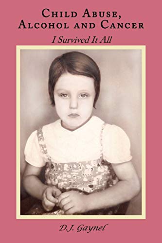Child Abuse, Alcohol and Cancer: I Survived It All