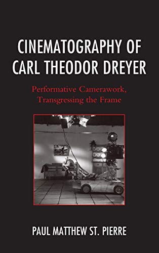 Cinematography of Carl Theodor Dreyer: Performative Camerawork, Transgressing the Frame (Fairleigh Dickinson University Press Series in Communication Studies)