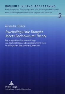 Psycholinguistic Thought Meets Sociocultural Theory: Die integrativen Zusammenhänge von Fachmethodik und Fremdsprachenlernen im bilingualen (Geschichts-)Unterricht (Inquiries in Language Learning)