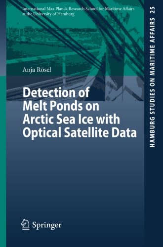 Detection of Melt Ponds on Arctic Sea Ice with Optical Satellite Data (Hamburg Studies on Maritime Affairs)