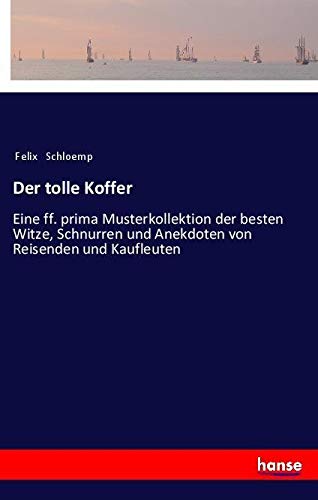 Der tolle Koffer: Eine ff. prima Musterkollektion der besten Witze, Schnurren und Anekdoten von Reisenden und Kaufleuten