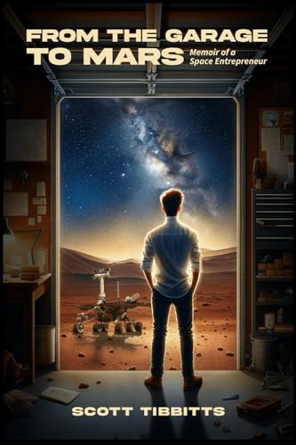 From the Garage to Mars: Memoir of a Space Entrepreneur: Memoir of a Space Entrepeneur